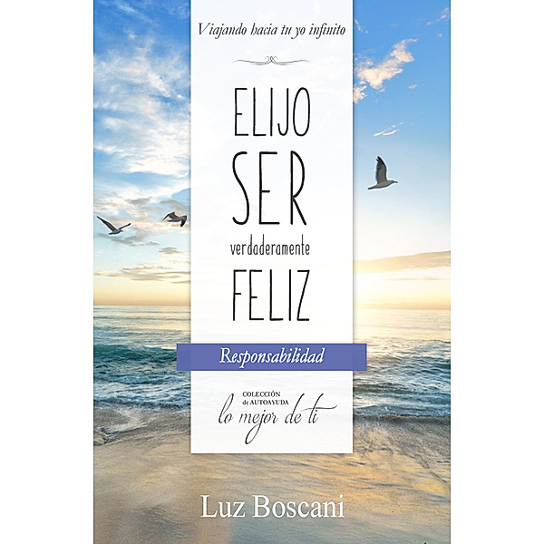 Elijo ser verdaderamente feliz. Responsabilidad, Colección de autoayuda Lo mejor de ti, Luz Boscani