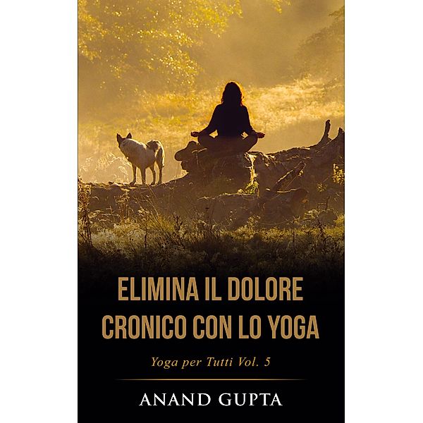 Elimina il Dolore Cronico con lo Yoga, Anand Gupta