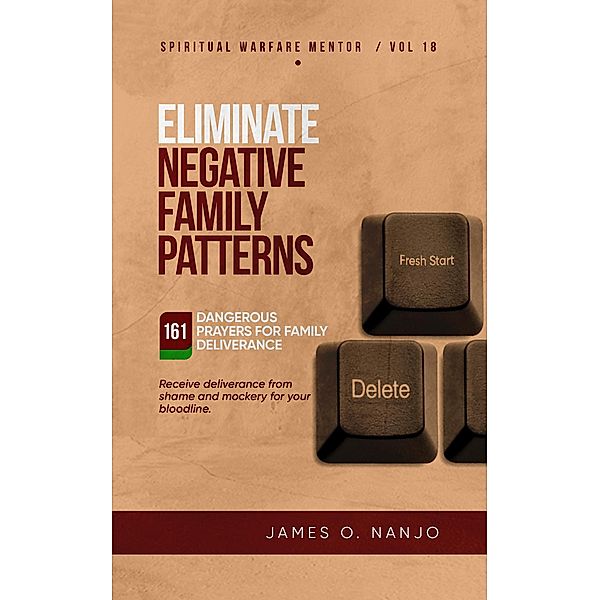 Eliminate Negative Family Patterns: Receive Deliverance from Shame and Mockery for your Bloodline (Spiritual Warfare Mentor) / Spiritual Warfare Mentor, James O. Nanjo