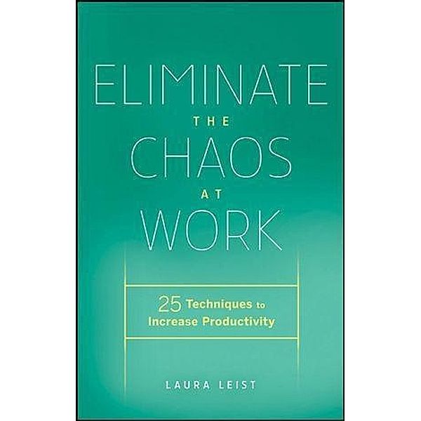 Eliminate the Chaos at Work, Laura Leist