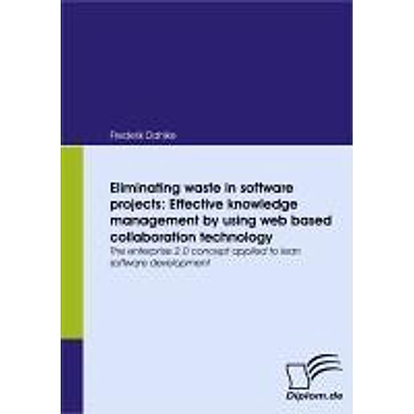 Eliminating waste in software projects: Effective knowledge management by using web based collaboration technology, Frederik Dahlke