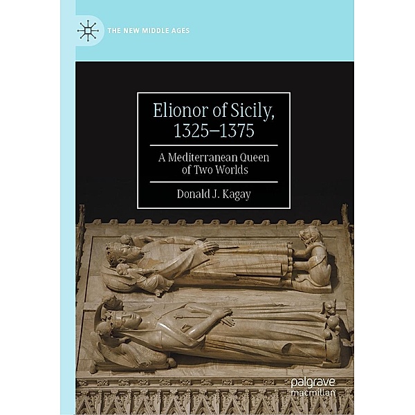 Elionor of Sicily, 1325-1375 / The New Middle Ages, Donald J. Kagay