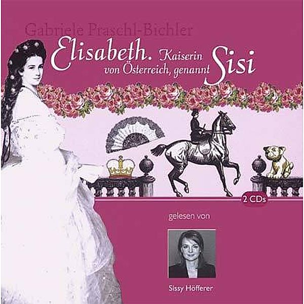 Elisabeth, Kaiserin von Österreich, gennant Sissi, 2 Audio-CDs, Gabriele Praschl-Bichler