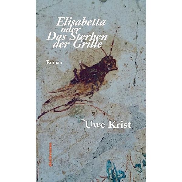 Elisabetta oder Das Sterben der Grille, Uwe Krist