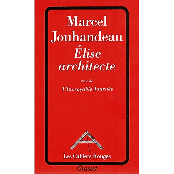 Elise architecte suivi de l'incroyable journée / Les Cahiers Rouges, Marcel Jouhandeau