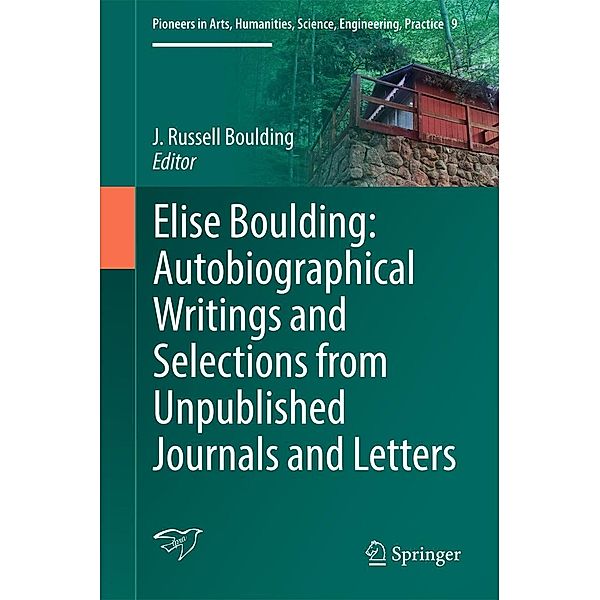 Elise Boulding: Autobiographical Writings and Selections from Unpublished Journals and Letters / Pioneers in Arts, Humanities, Science, Engineering, Practice Bd.9