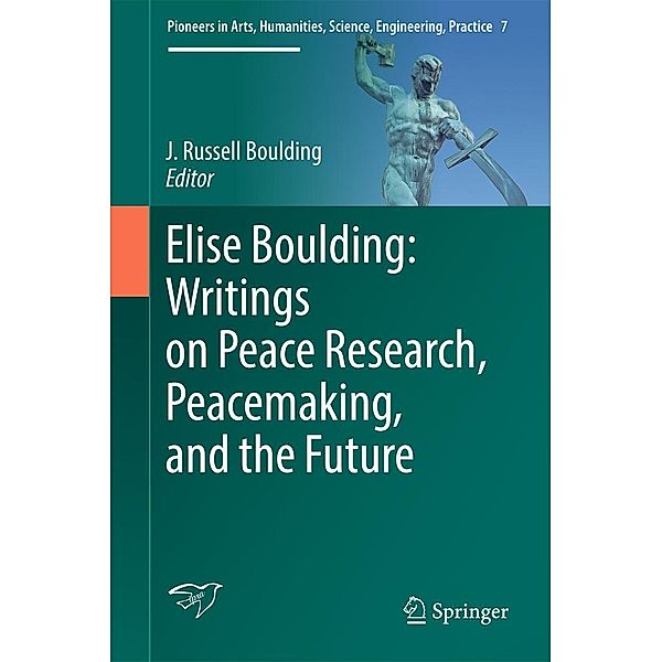 Elise Boulding: Writings on Peace Research, Peacemaking, and the Future / Pioneers in Arts, Humanities, Science, Engineering, Practice Bd.7