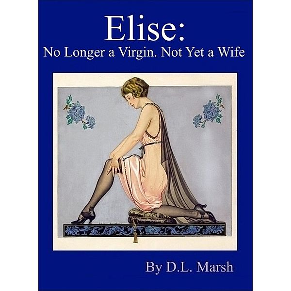 Elise: No Longer a Virgin. Not Yet a Wife, D.L. Marsh