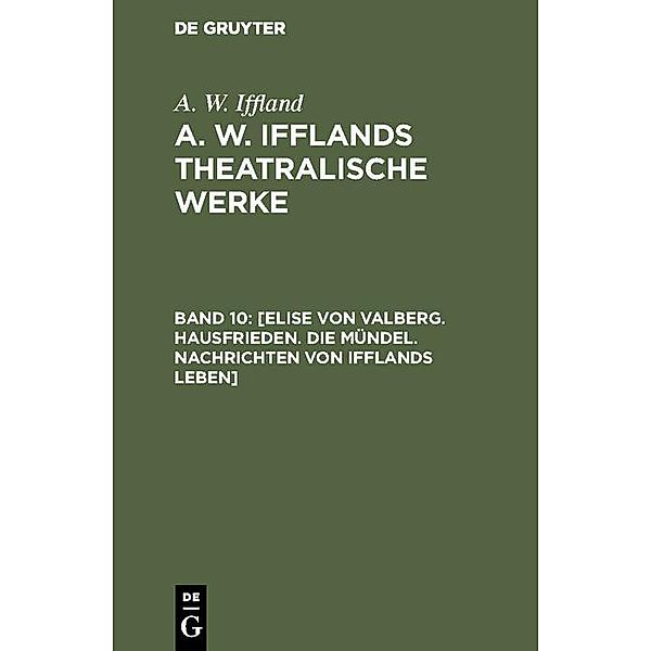 [Elise von Valberg. Hausfrieden. Die Mündel. Nachrichten von Ifflands Leben], A. W. Iffland