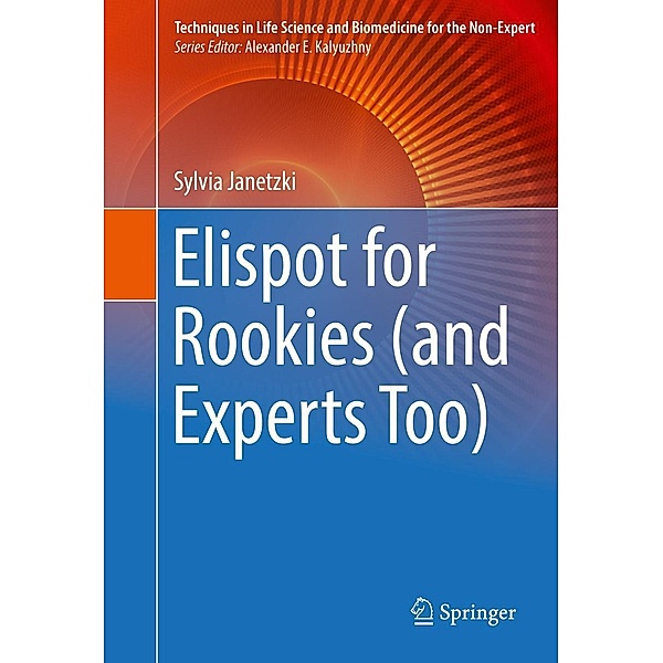 Elispot for Rookies (and Experts Too) / Techniques in Life Science and Biomedicine for the Non-Expert, Sylvia Janetzki