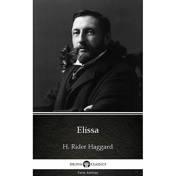 Elissa by H. Rider Haggard - Delphi Classics (Illustrated) / Delphi Parts Edition (H. Rider Haggard) Bd.23, H. Rider Haggard