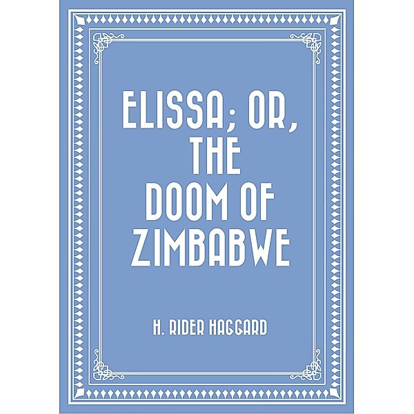 Elissa; Or, The Doom of Zimbabwe, H. Rider Haggard