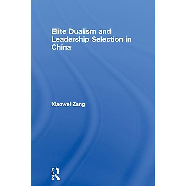 Elite Dualism and Leadership Selection in China, Xiaowei Zang