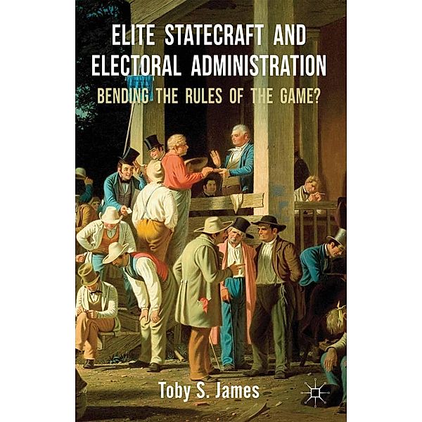 Elite Statecraft and Election Administration, T. James