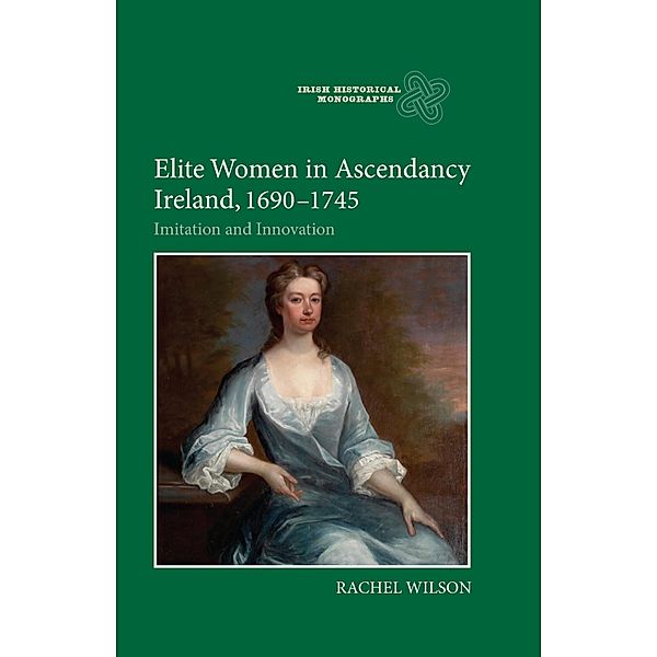 Elite Women in Ascendancy Ireland, 1690-1745, Rachel Wilson
