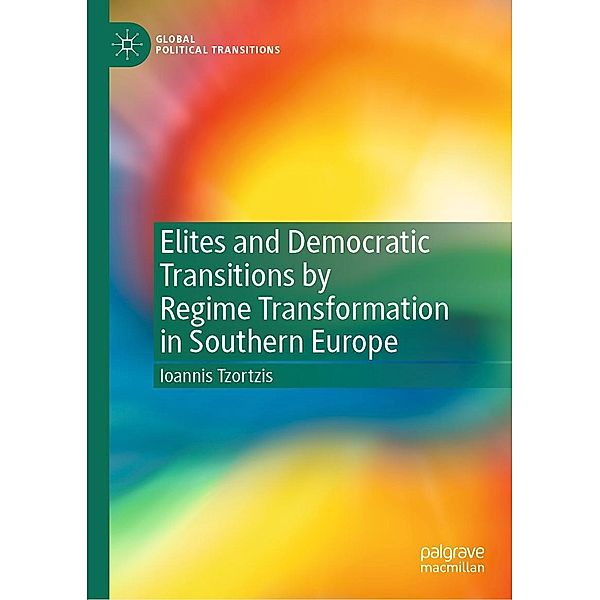 Elites and Democratic Transitions by Regime Transformation in Southern Europe / Global Political Transitions, Ioannis Tzortzis