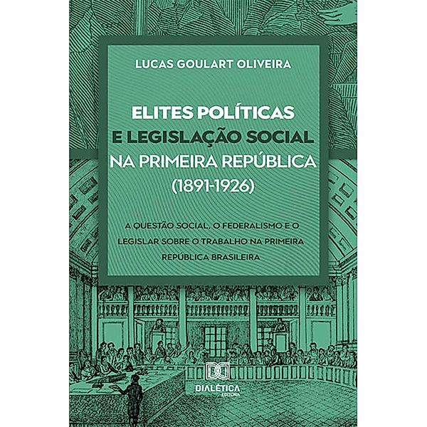 Elites políticas e legislação social na Primeira República (1891-1926), Lucas Goulart Oliveira