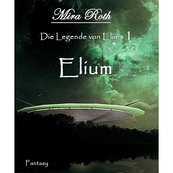 Elium / Die Legende von Elium Bd.1, Mira Roth