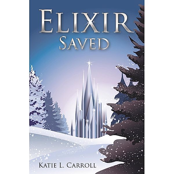 Elixir Saved (Elixir Chronicles) / Elixir Chronicles, Katie L. Carroll