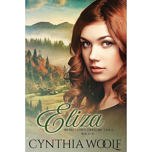 Eliza, Deutsche version / Die Bräute des Oregon Trail Bd.4, Cynthia Woolf