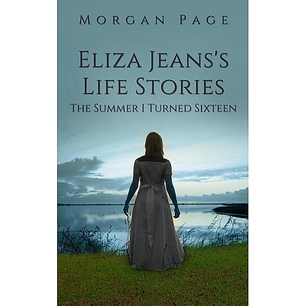 Eliza Jeans's Life Stories: The Summer I Turned Sixteen (Eliza Jeans's Life Stories), Morgan Page