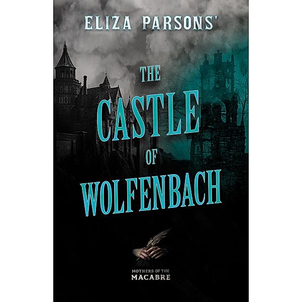 Eliza Parsons' The Castle of Wolfenbach / Mothers of the Macabre, Eliza Parsons