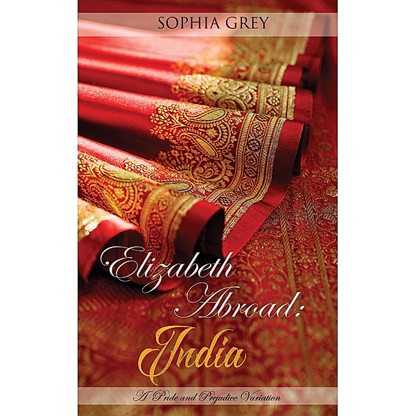 Elizabeth Abroad: India - A Pride and Prejudice Variation / Elizabeth Abroad, Sophia Grey