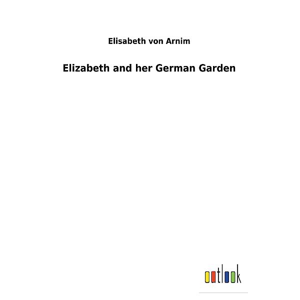 Elizabeth and her German Garden, Elizabeth Von Arnim, Elizabeth von Arnim