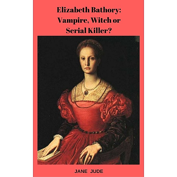 Elizabeth Báthory: Vampire, Witch or Serial Killer?, Jane Jude