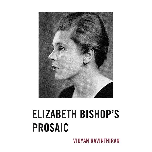 Elizabeth Bishop's Prosaic, Vidyan Ravinthiran