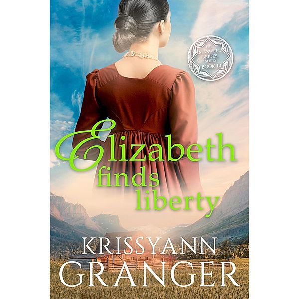 Elizabeth Finds Liberty (The Maxwell Brides Series, #10) / The Maxwell Brides Series, Krissyann Granger