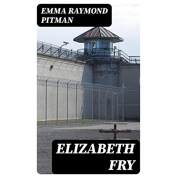 Elizabeth Fry, Emma Raymond Pitman