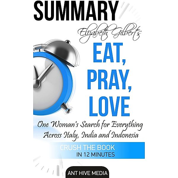 Elizabeth Gilbert's  Eat, Pray, Love  Summary, AntHiveMedia