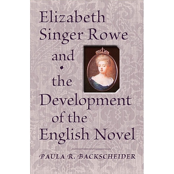 Elizabeth Singer Rowe and the Development of the English Novel, Paula R. Backscheider