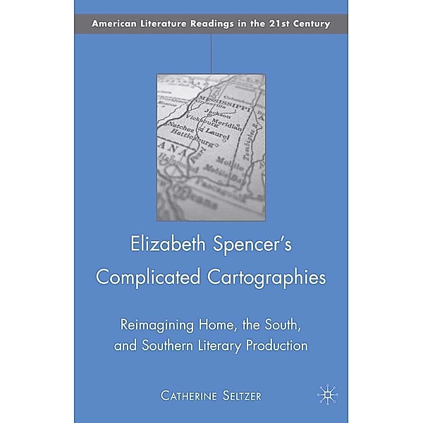 Elizabeth Spencer's Complicated Cartographies / American Literature Readings in the 21st Century, C. Seltzer