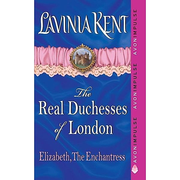 Elizabeth, The Enchantress / The Real Duchesses of London Bd.4, Lavinia Kent