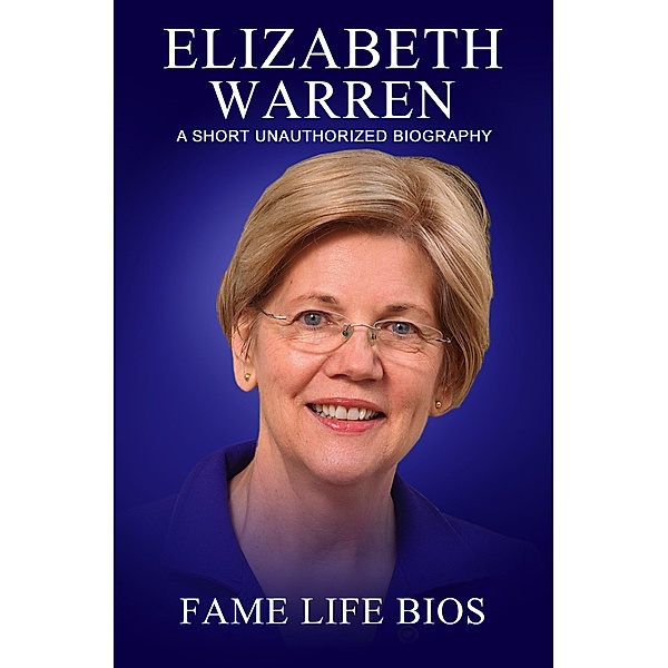 Elizabeth Warren A Short Unauthorized Biography, Fame Life Bios