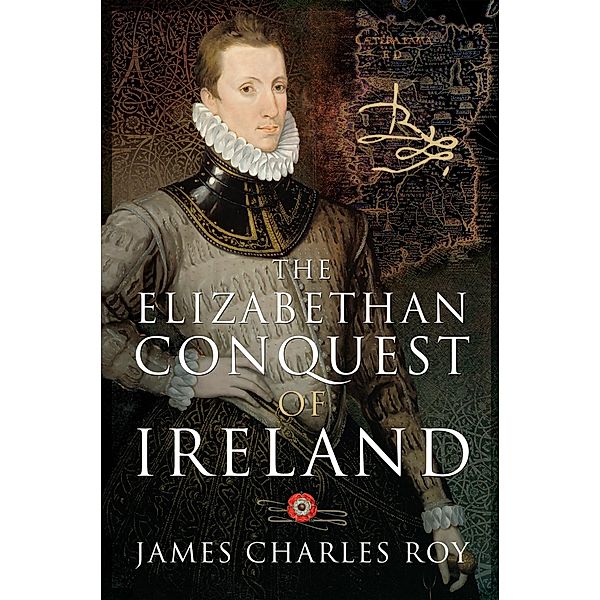 Elizabethan Conquest of Ireland / Pen and Sword Military, Roy James Charles Roy
