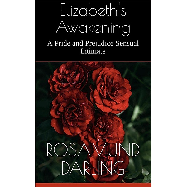 Elizabeth's Awakening: A Pride and Prejudice Sensual Intimate (At Mr. Darcy's Pleasure, #3) / At Mr. Darcy's Pleasure, Rosamund Darling