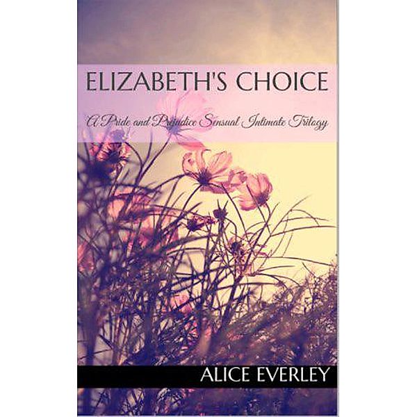 Elizabeth's Choice: A Pride and Prejudice Sensual Intimate Trilogy, Alice Everley