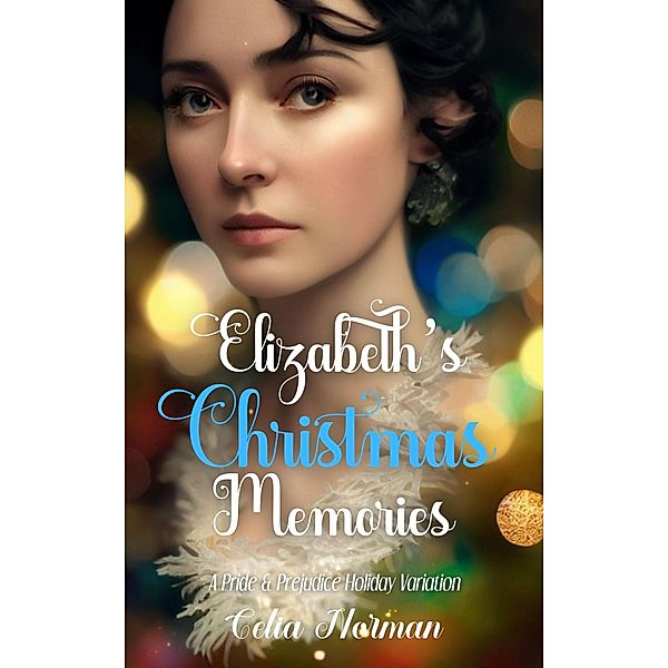 Elizabeth's Christmas Memories: A Pride and Prejudice Holiday Variation, Celia Norman