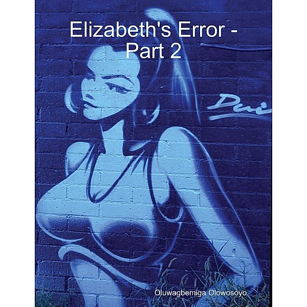 Elizabeth's Error -Part 2, Oluwagbemiga Olowosoyo
