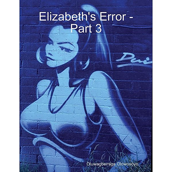 Elizabeth's Error -Part 3, Oluwagbemiga Olowosoyo