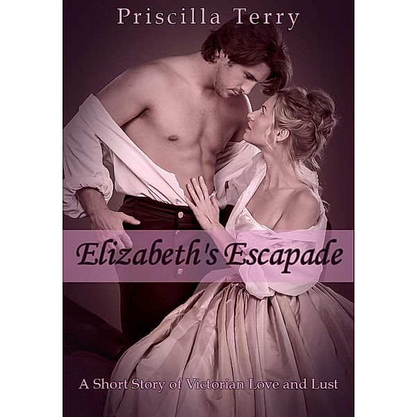 Elizabeth's Escapade: A Short Story of Victorian Love and Lust, Priscilla Terry
