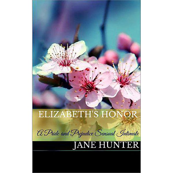 Elizabeth's Honor: A Pride and Prejudice Sensual Intimate (Marrying Miss Bennet, #3) / Marrying Miss Bennet, Jane Hunter