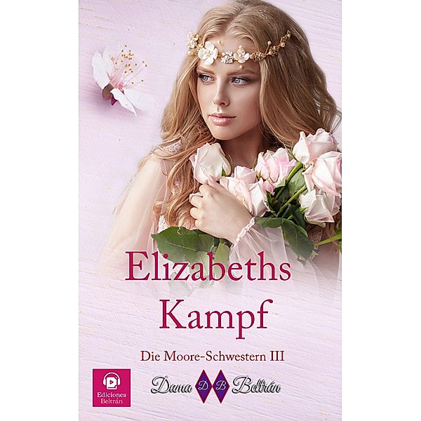 Elizabeths Kampf (Die Moore-Schwestern, #3) / Die Moore-Schwestern, Dama Beltrán