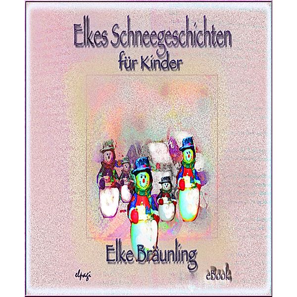 Elkes Schneegeschichten für Kinder, Elke Bräunling