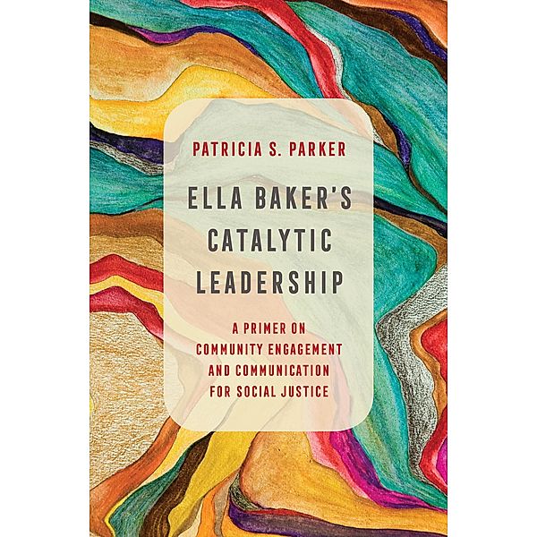 Ella Baker's Catalytic Leadership / Communication for Social Justice Activism Bd.2, Patricia S. Parker