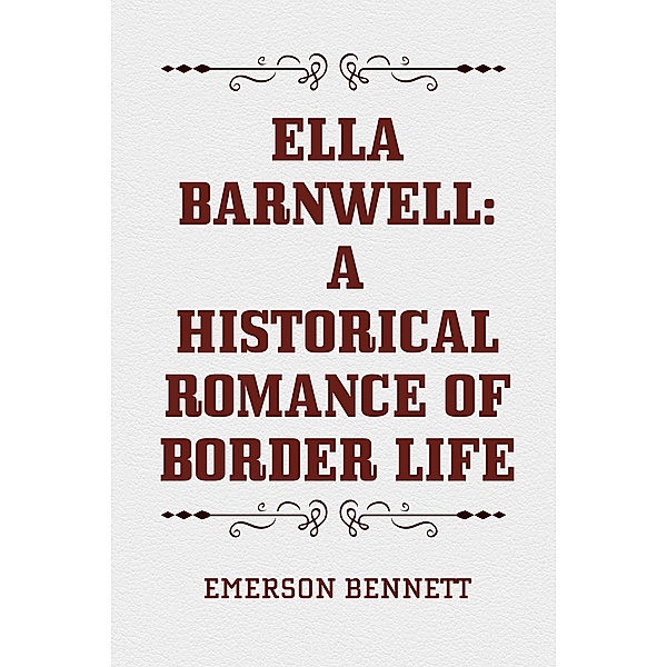 Ella Barnwell: A Historical Romance of Border Life, Emerson Bennett