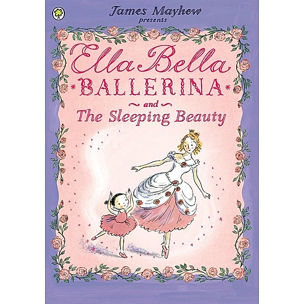 Ella Bella Ballerina and the Sleeping Beauty / Ella Bella Ballerina Bd.1, James Mayhew